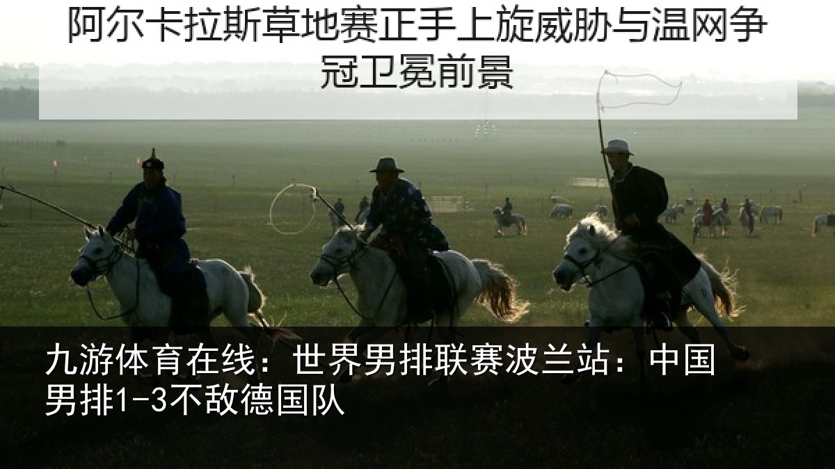 九游体育在线：世界男排联赛波兰站：中国男排1-3不敌德国队