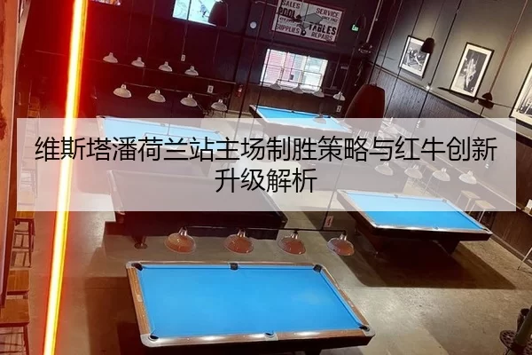 维斯塔潘荷兰站主场制胜策略与红牛创新升级解析