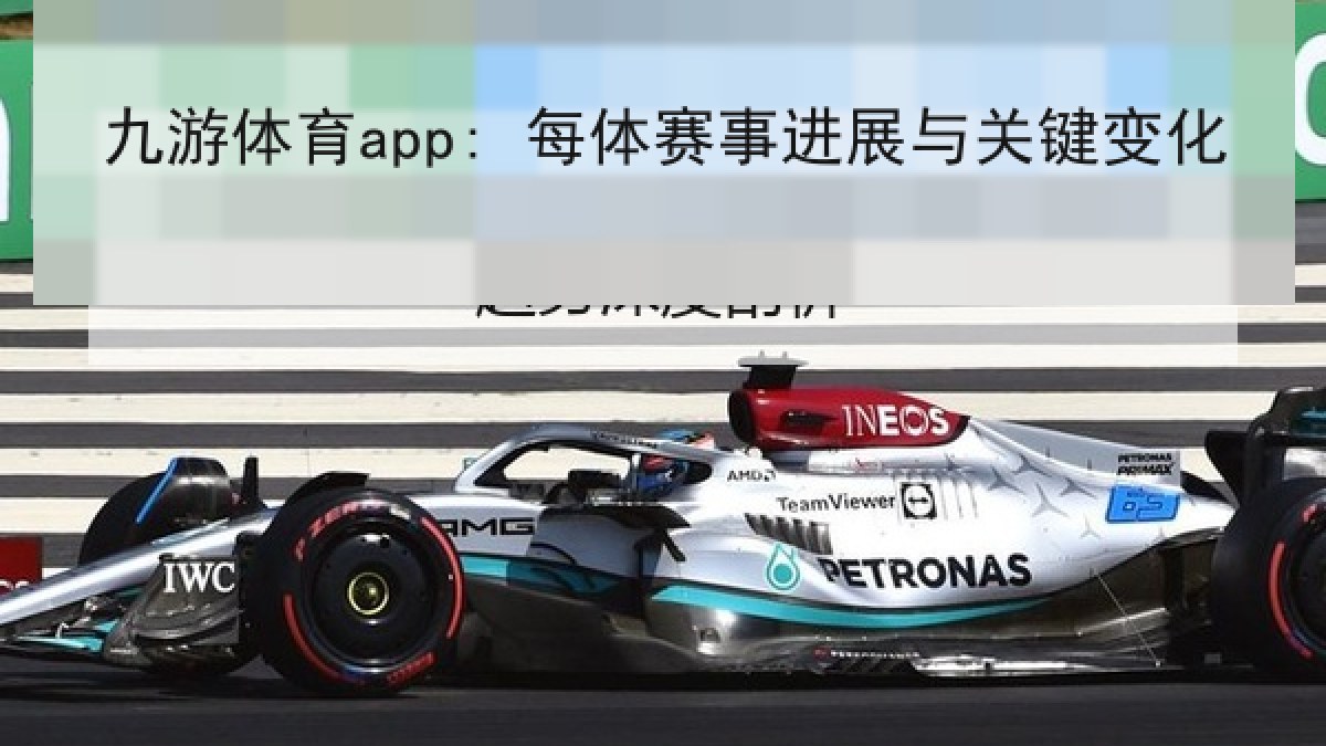 九游体育app: 每体赛事进展与关键变化