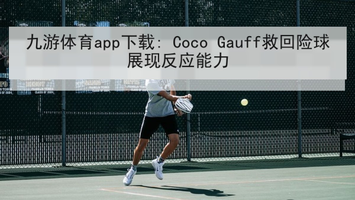 九游体育app下载: Coco Gauff救回险球展现反应能力