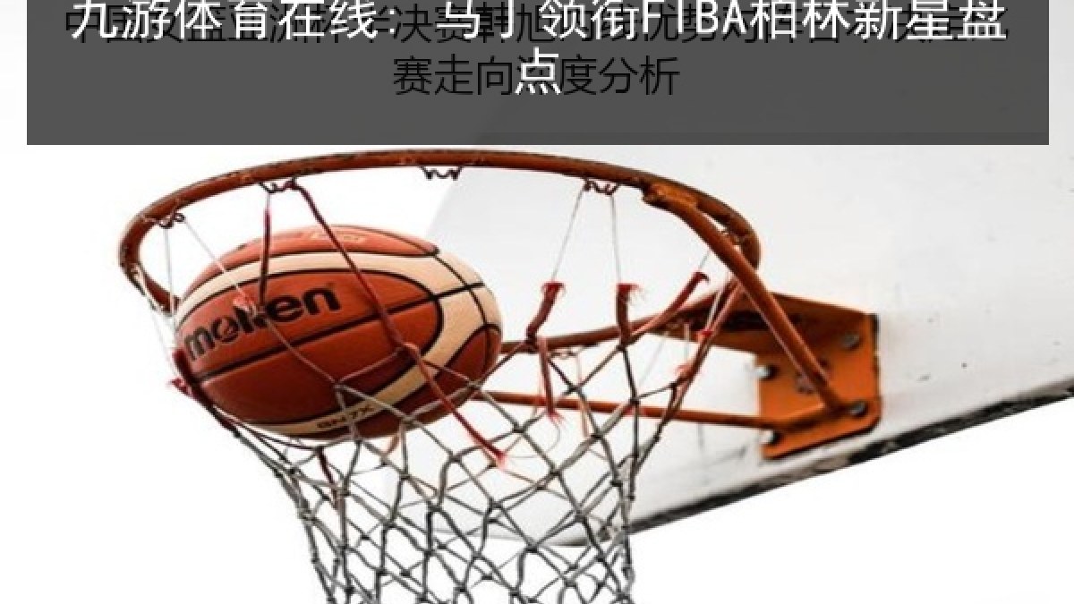 九游体育在线: 马丁领衔FIBA柏林新星盘点